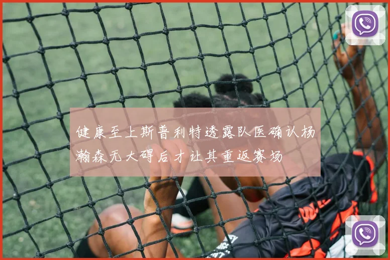 健康至上斯普利特透露队医确认杨瀚森无大碍后才让其重返赛场